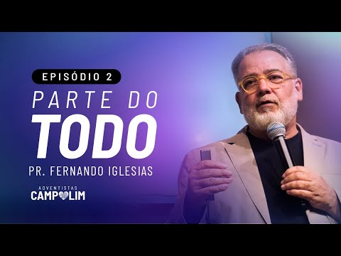 Série PARTE DO TODO | Pr. Fernando Iglesias | Episódio 2 | IASD Campolim