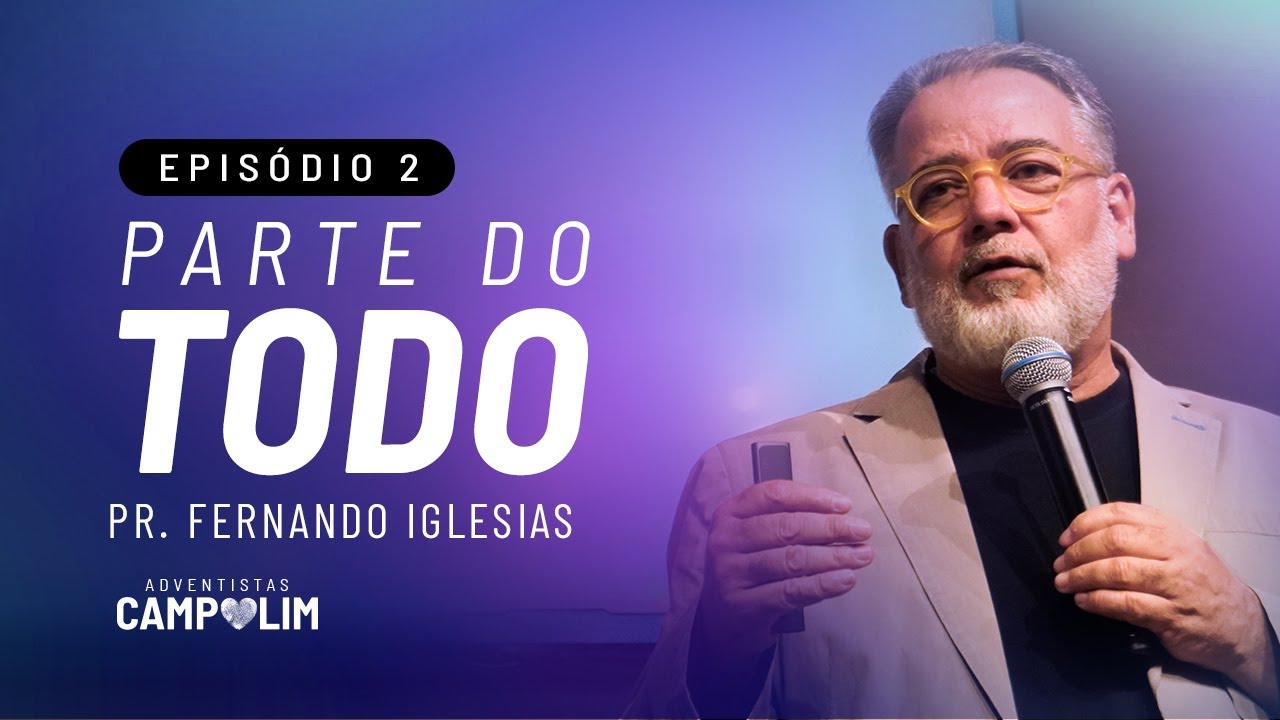 Série PARTE DO TODO | Pr. Fernando Iglesias | Episódio 2 | IASD Campolim