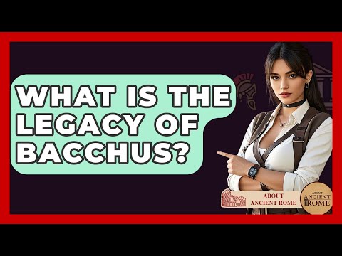 What Is The Legacy Of Bacchus? - All About Rome