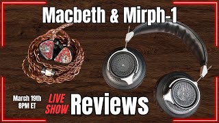 Forte Ears Macbeth and Mirphdesigns Mirph-1 Reviews!!  LIVE w/Q&A!