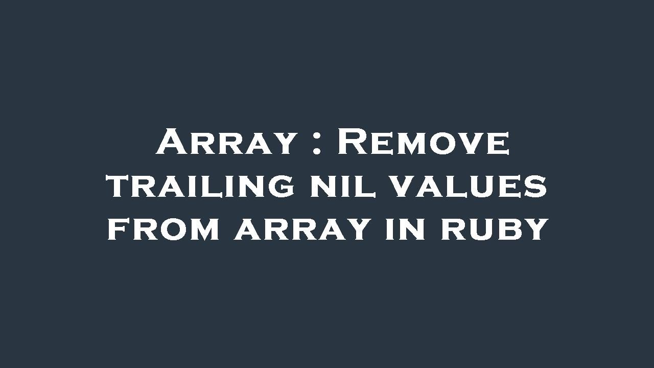 Array : Remove trailing nil values from array in ruby