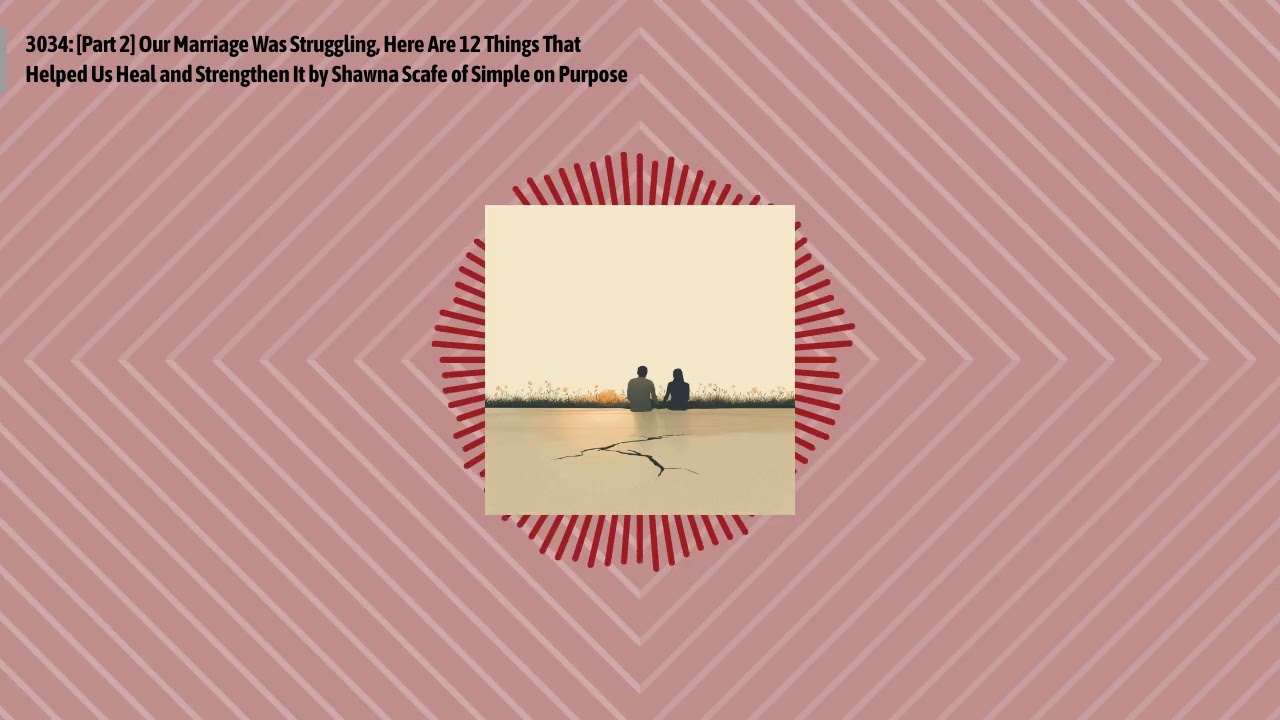 3034: [Part 2] Our Marriage Was Struggling, Here Are 12 Things That Helped Us Heal and...