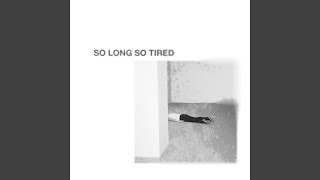 So Long So Tired
