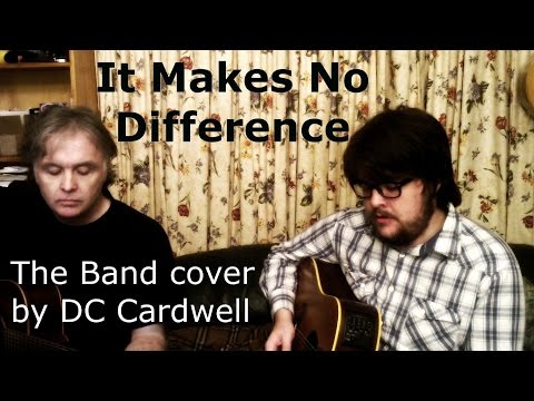 THE BAND - IT MAKES NO DIFFERENCE - cover by DC Cardwell [Robbie Robertson, Rick Danko]