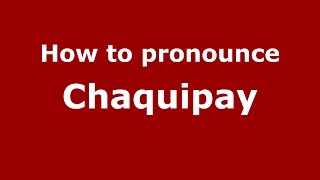 How to pronounce Chaquipay