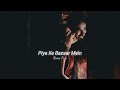 Piya Ke Bazaar Mein (slowed and reverb)