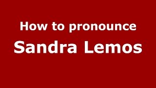 How to pronounce Sandra Lemos
