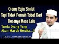 Orang Rajin Sholat Tapi Tidak Pernah Tobat Dari Dosa Pasti Masuk Neraka KH Muhammad Bakhiet