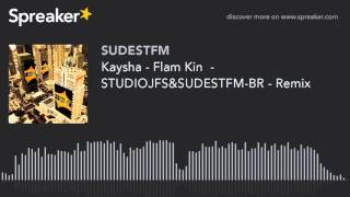 Download lagu Kaysha - Flam Kin  - STUDIOJFS&SUDESTFM-BR - Remix (made with Spreaker) mp3