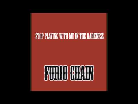 FURIO CHAIN - Stop Playing With Me In The Darkness