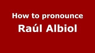 How to pronounce Raúl Albiol
