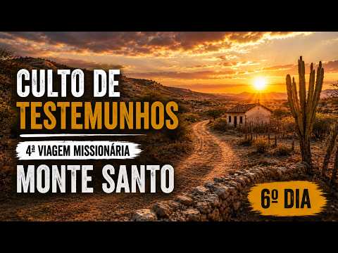 4ª VIAGEM MISSIONÁRIA - CULTO DE TESTEMUNHOS | MONTE SANTO | 6º DIA