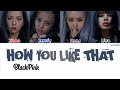 BLACKPINK (블랙핑크) - How You Like That | Kolay Okunuş