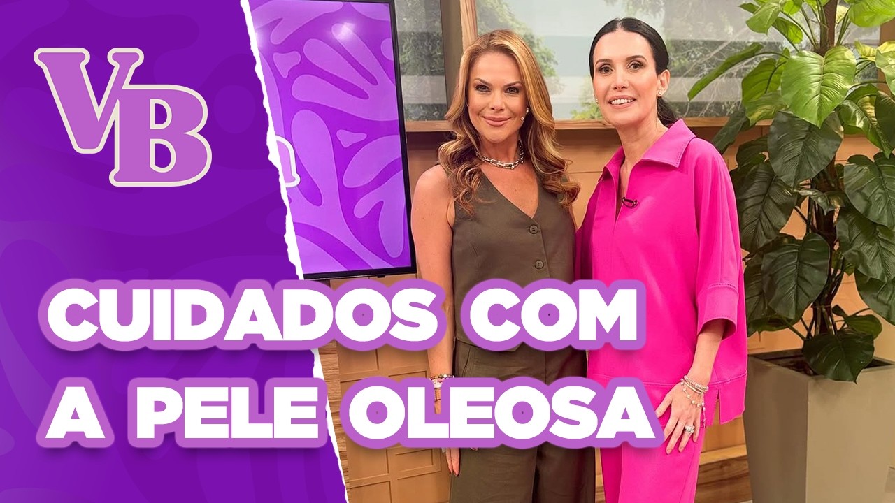 Cuidados com a PELE OLEOSA no VERÃO  - Você Bonita (23/01/2025)