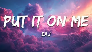 Download lagu eaJ - put it on me (Lyrics) mp3