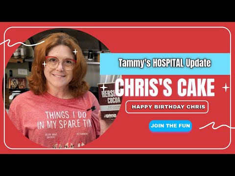 Hospital Stay Update - Tammy's Health - Chris's Birthday Cake
