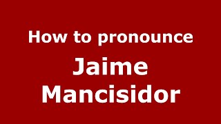 How to pronounce Jaime Mancisidor