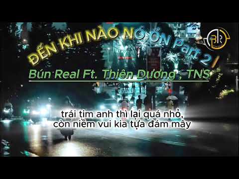 Đến Khi Nào Nó Ổn 2 - Bún Real Ft.Thiên Dương , TNS. Prod.PPK [ Video Lyric Official ]