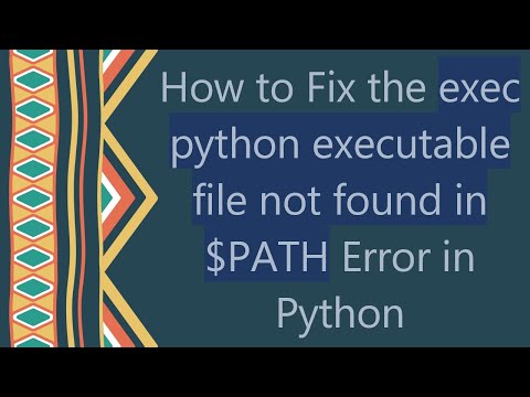 How To Fix The Exec Python Executable File Not Found In Path Error In Python