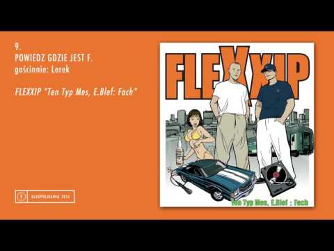 9. Flexxip - Powiedz gdzie jest F. gość: Lerek - Ten Typ Mes, E.Blef: Fach