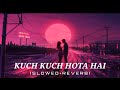 Kuch Kuch Hota Hai Lofi [slowed + reverb] Song |#officialmusicalbox_@AM_musicstudio ||