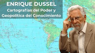 Enrique Dussel - Cartografías del Poder y Geopolítica del Conocimiento