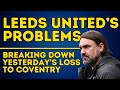 BIG PROBLEMS? - What Went Wrong in Leeds United vs Coventry