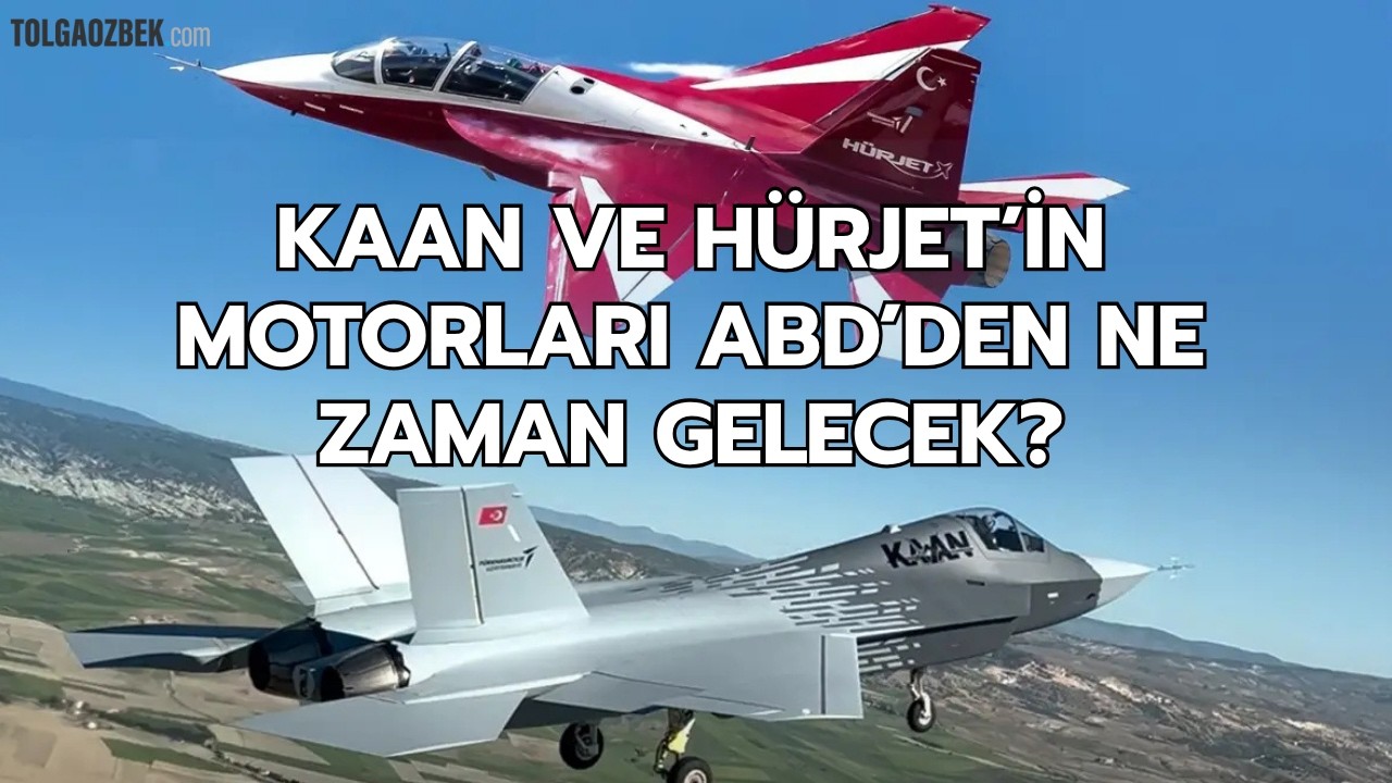 KAAN ve HÜRJET'in motorları ABD'den ne zaman gelecek?