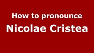 How to pronounce Nicolae Cristea