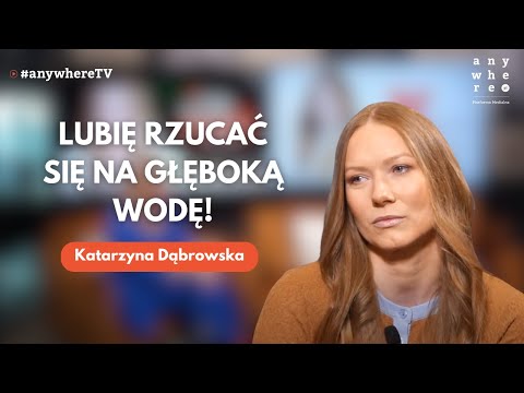 Lubię rzucać się na głęboką wodę! | Katarzyna Dąbrowska