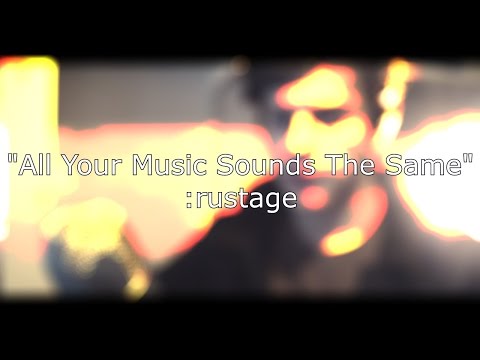"All Your Music Sounds The Same" - :rustage