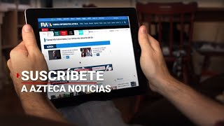 ¡SUSCRÍBETE! al portal de AZTECA NOTICIAS
