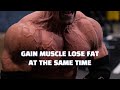 How to Build Muscle and Lose Fat at the Same Time - Explained STEP BY STEP!