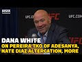 Dana White Reacts to Alex Pereira vs. Israel Adesanya, Nate Diaz Altercation, More | UFC 281