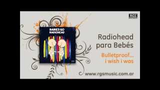 Radiohead para Bebés - Bulletproof... I wish i was