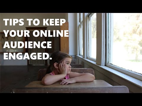 Tips to keep your online audience engaged.