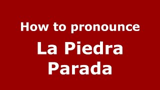 How to pronounce La Piedra Parada