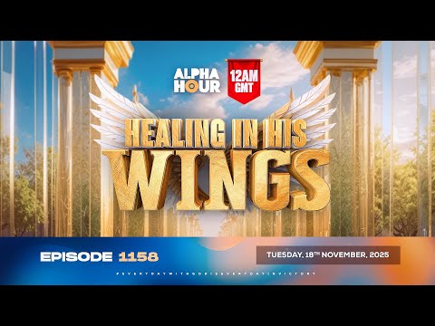 ALPHA HOUR EPISODE 1158 || HEALING IN HIS WINGS || TUESDAY, 18th NOVEMBER 2025
