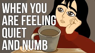 When You Are Feeling Quiet and Numb