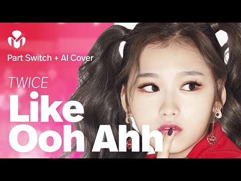 [AI COVER] PART SWITCH || TWICE - Like Ooh Ahh (OOH-AHH하게)