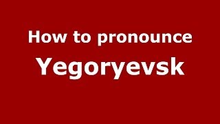 How to pronounce Yegoryevsk
