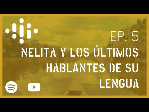 EPISODIO 5: Nelita y los últimos hablantes de su lengua