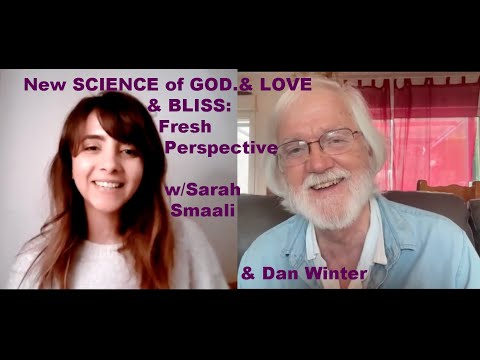 New SCIENCE of GOD.& LOVE & BLISS- In Practice : Fresh Perspective w/Sarah Smaali & Dan Winter