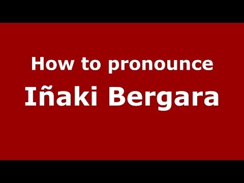 How to pronounce Iñaki Bergara (Spanish/Spain) - PronounceNames.com