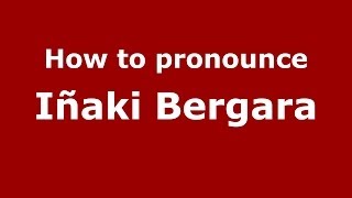 How to pronounce Iñaki Bergara