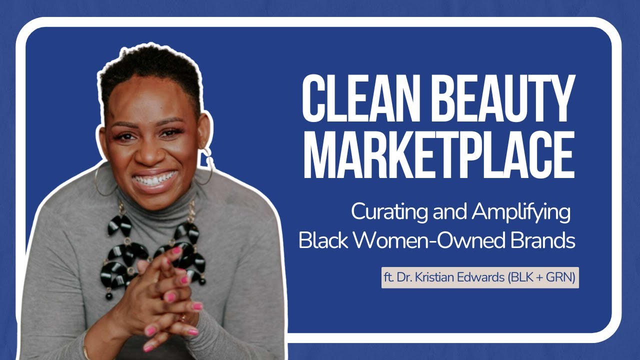 Clean Beauty Marketplace: Amplifying Black Women-Owned Brands ft. Dr. Kristian Edwards (BLK + GRN)