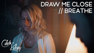 Draw Me Close / Breathe | Caleb and Kelsey
