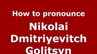 How to pronounce Nikolai Dmitriyevitch Golitsyn