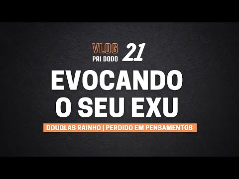 Vlog 21 - Evocando o seu Exu!