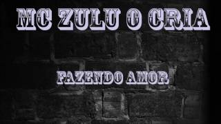 MC ZULU O CRIA - Fazendo amor